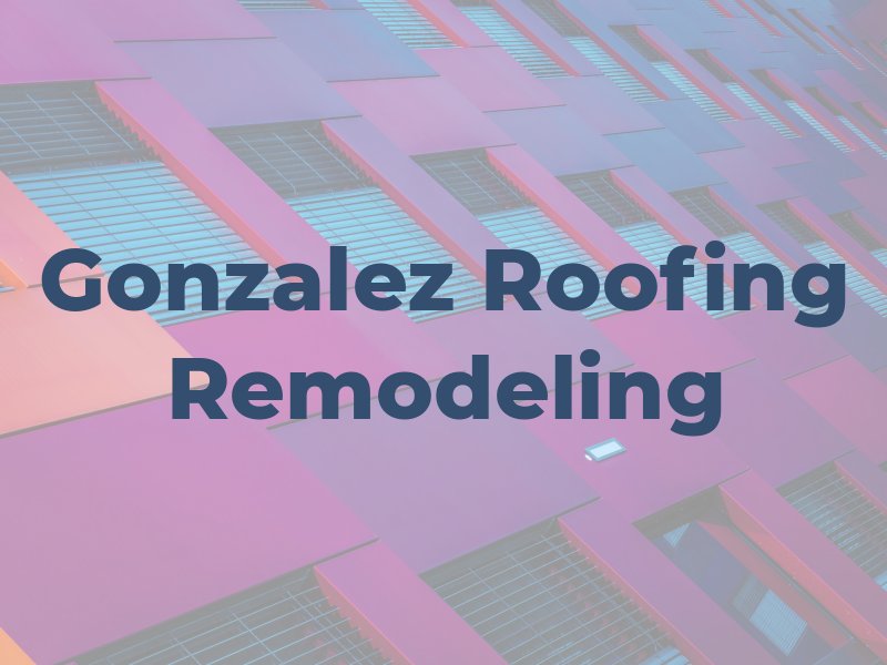 Gonzalez Roofing & Remodeling