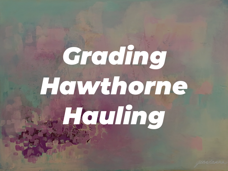 Grading Hawthorne & Hauling