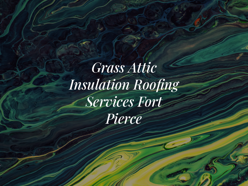 Grass Attic Insulation & Roofing Services Fort Pierce