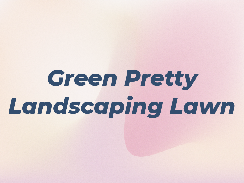 Green & Pretty Landscaping & Lawn