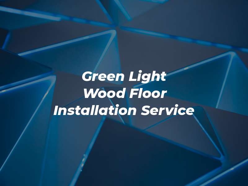 Green Light Wood Floor Inst﻿allation Se﻿rvice