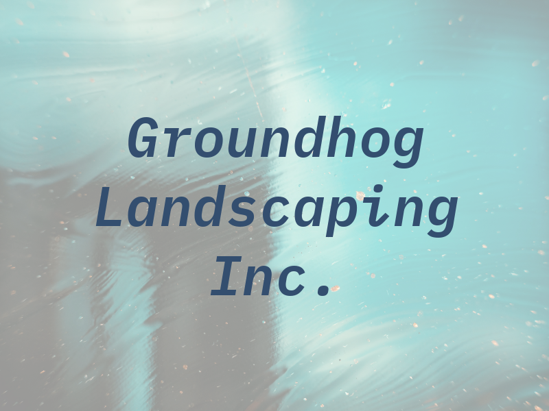 Groundhog Landscaping Inc.