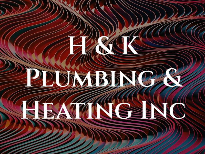 H & K Plumbing & Heating Inc