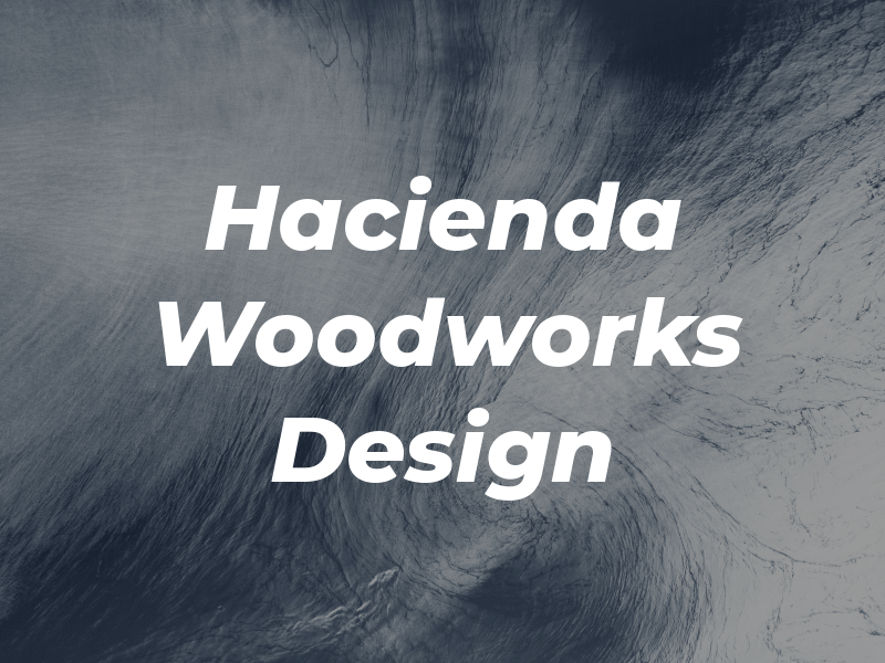 Hacienda Woodworks & Design
