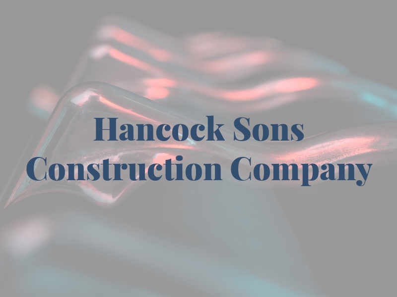 Hancock and Sons Construction Company