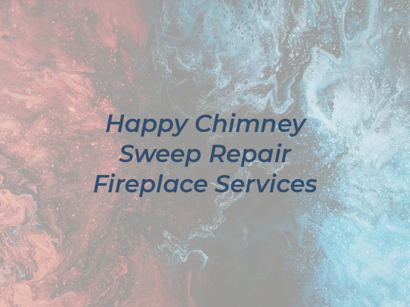 Happy Chimney Sweep & Repair and Gas Fireplace Services