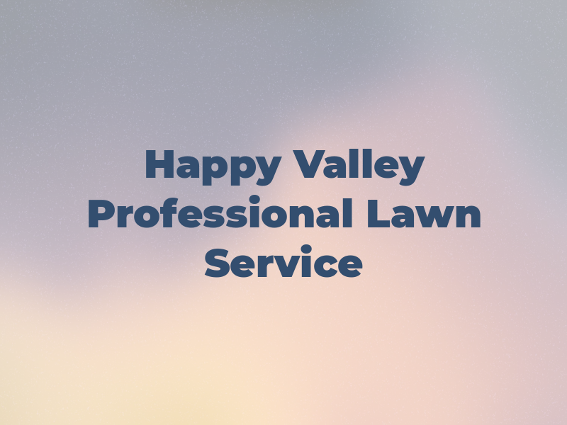 Happy Valley Professional Lawn Service