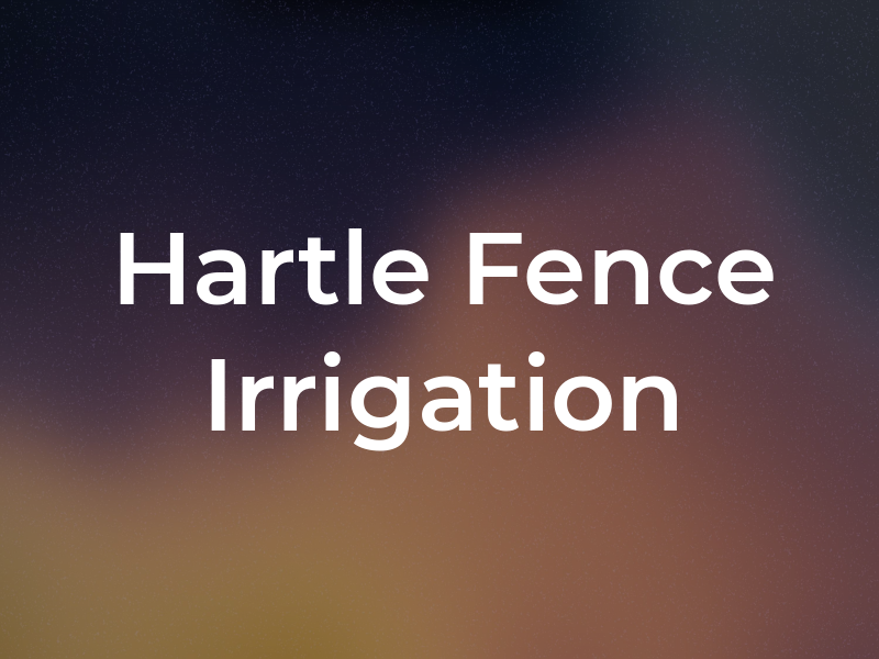Hartle Fence and Irrigation