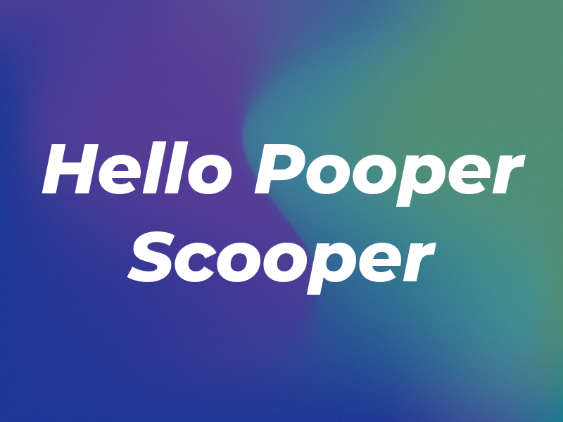 Hello Pooper Scooper