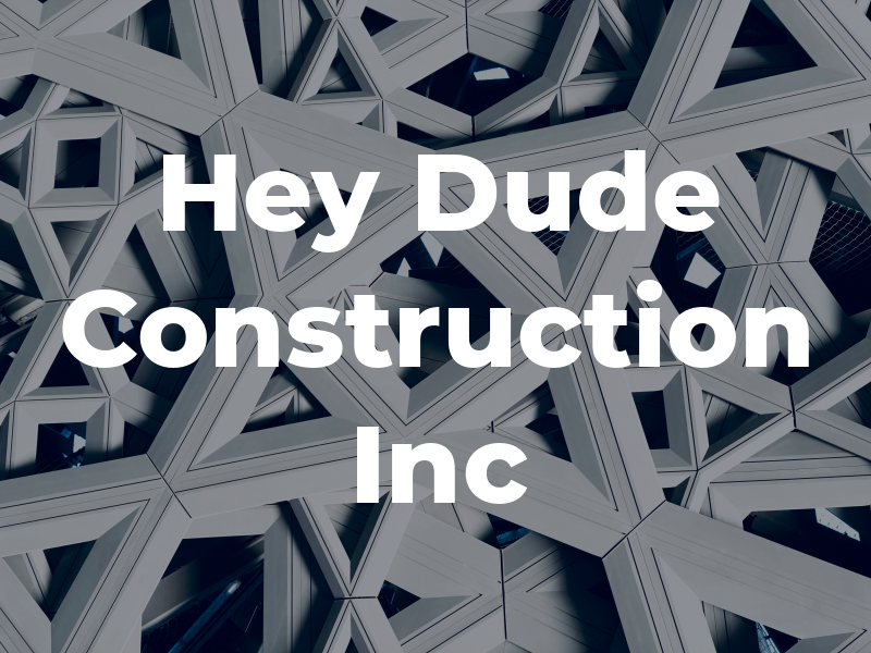 Hey Dude Construction Inc