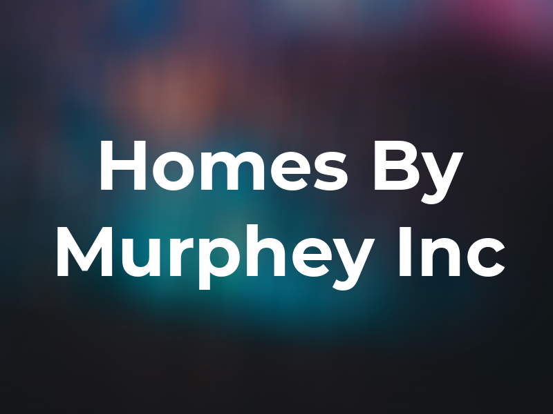 Homes By Murphey Inc