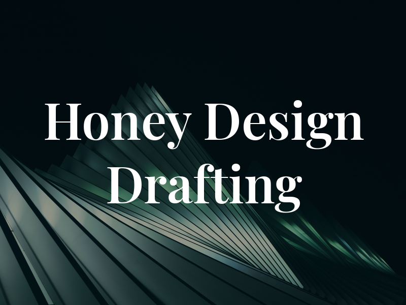 Honey Design and Drafting