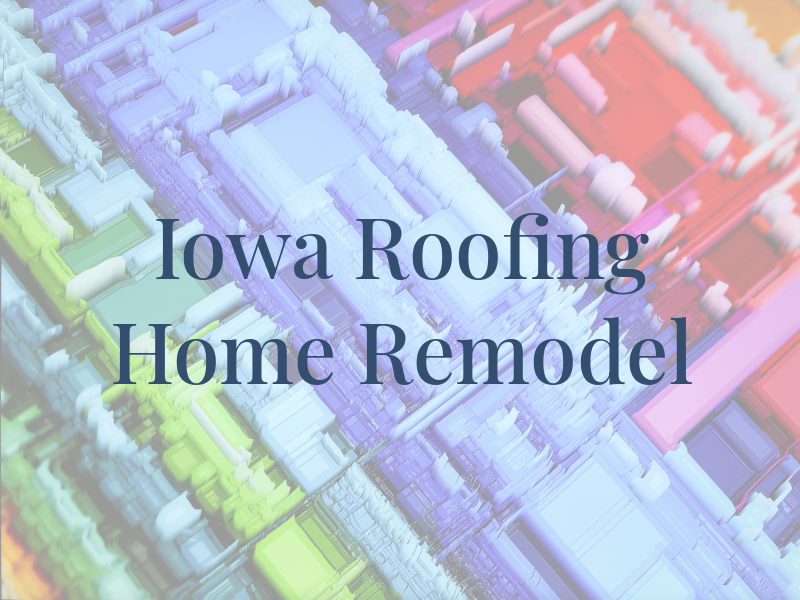 Iowa Roofing and Home Remodel