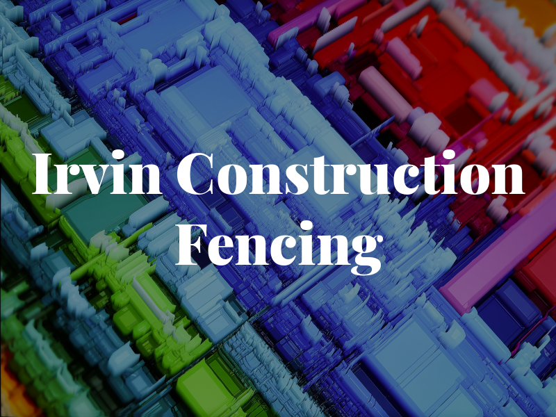 Irvin Construction & Fencing
