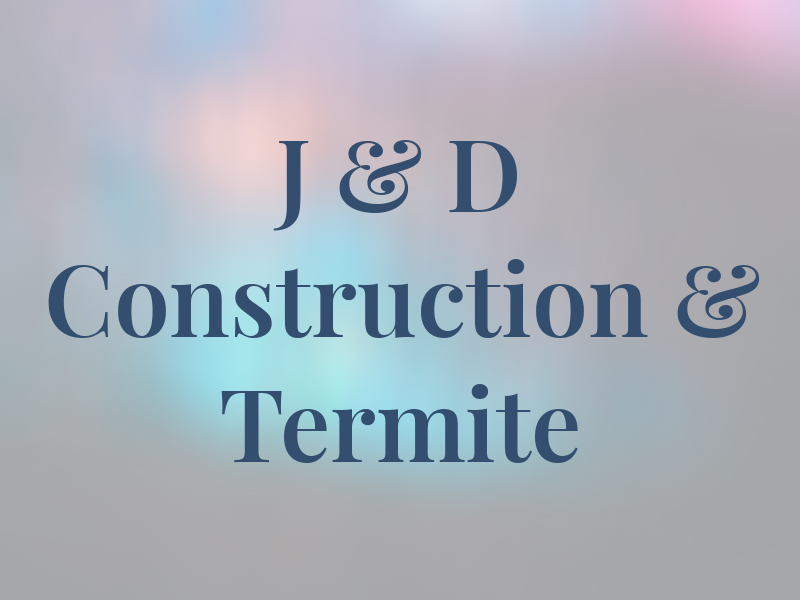 J & D Construction & Termite