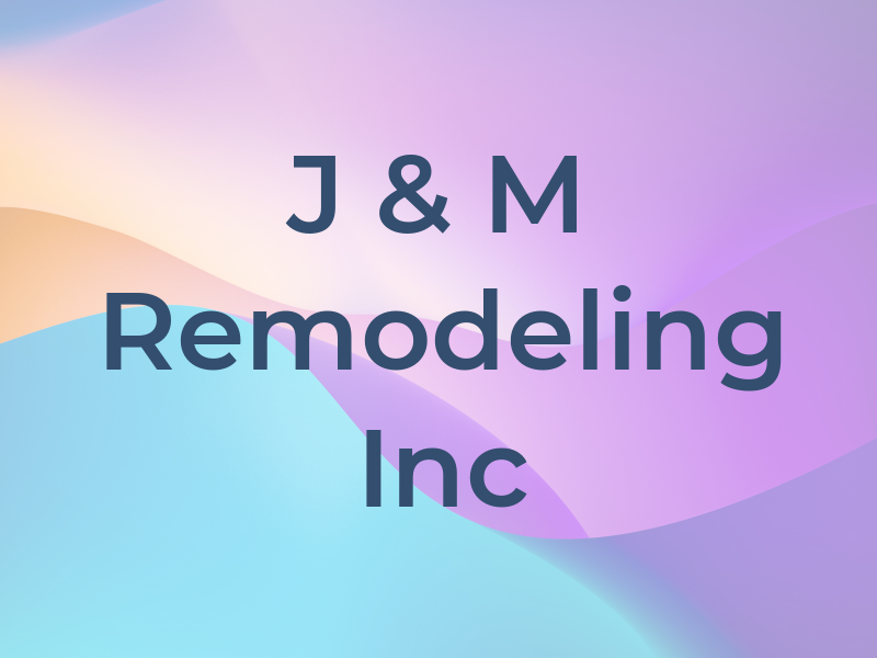 J & M Remodeling Inc