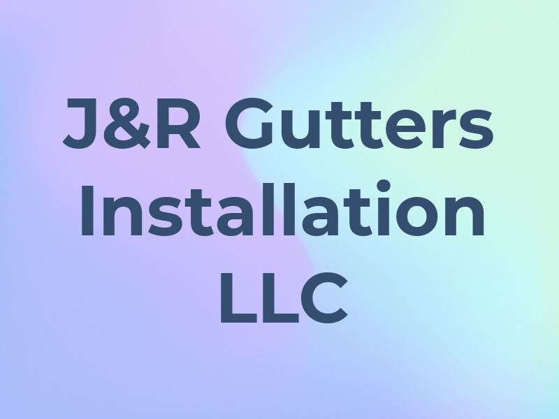 J&R Gutters Installation LLC
