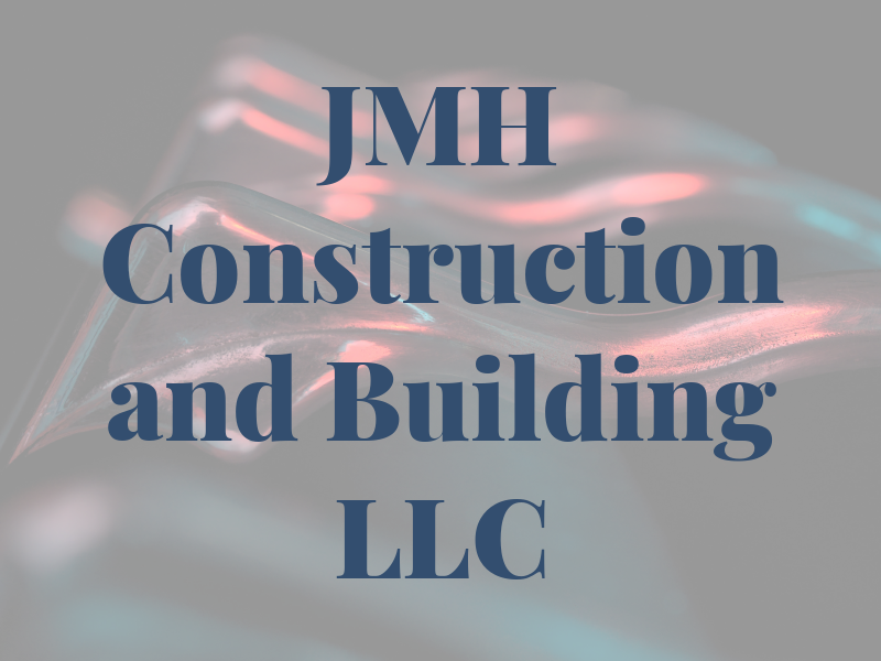 JMH Construction and Building LLC