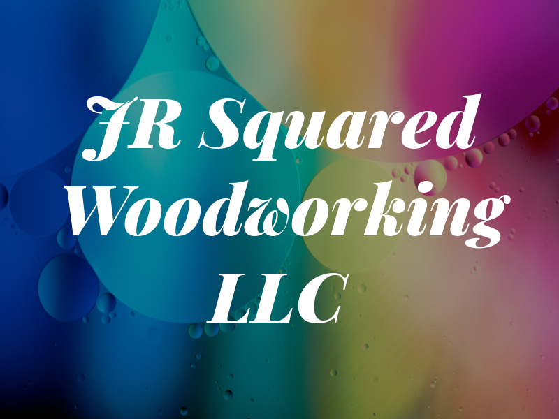 JR Squared Woodworking LLC