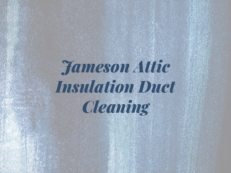 Jameson Attic Insulation & Air Duct Cleaning