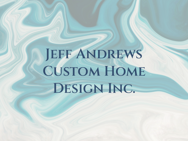 Jeff Andrews Custom Home Design Inc.