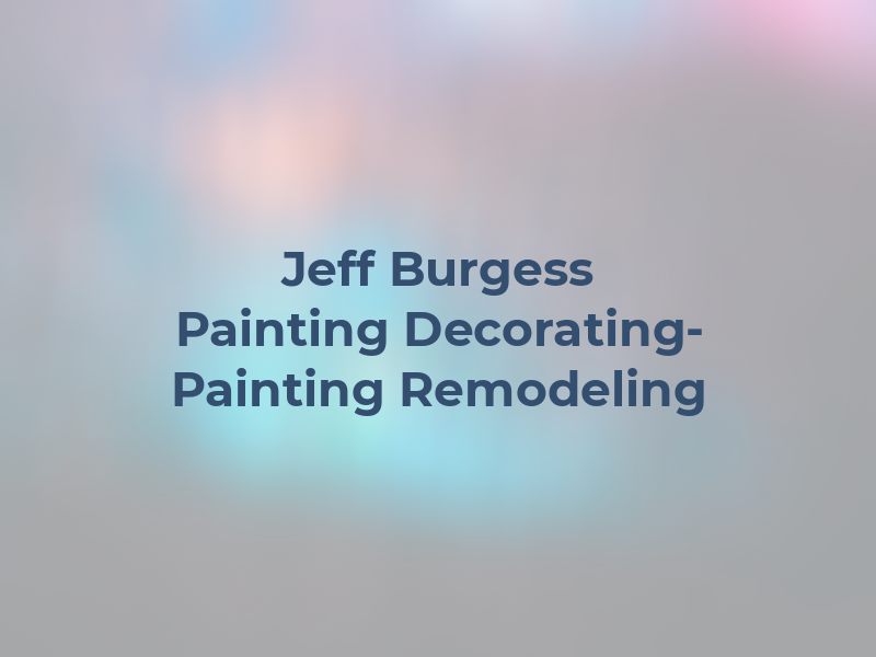 Jeff Burgess Painting and Decorating- Painting and Remodeling