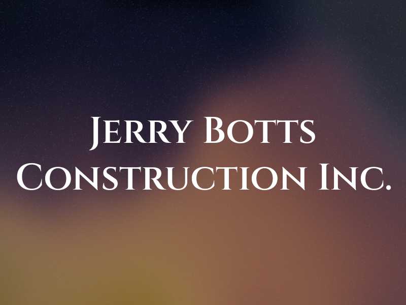 Jerry A Botts Construction Inc.