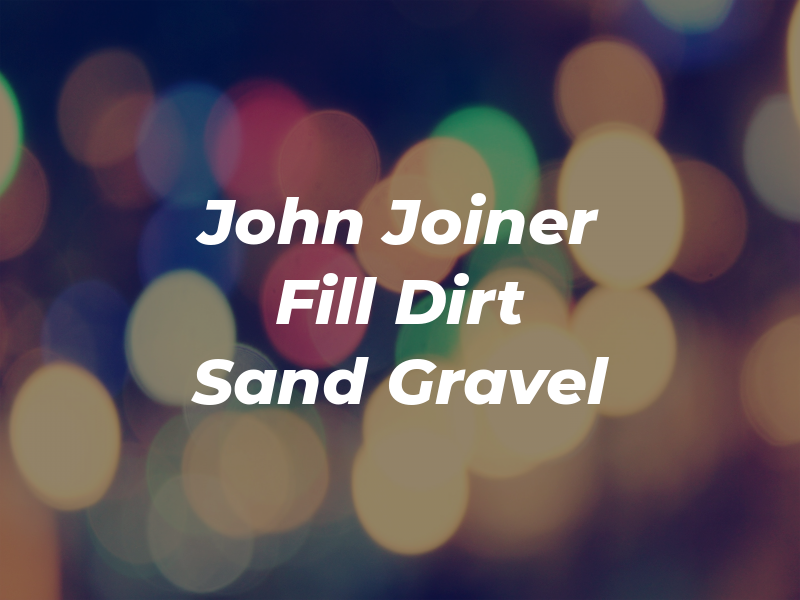 John Joiner Fill Dirt Sand & Gravel