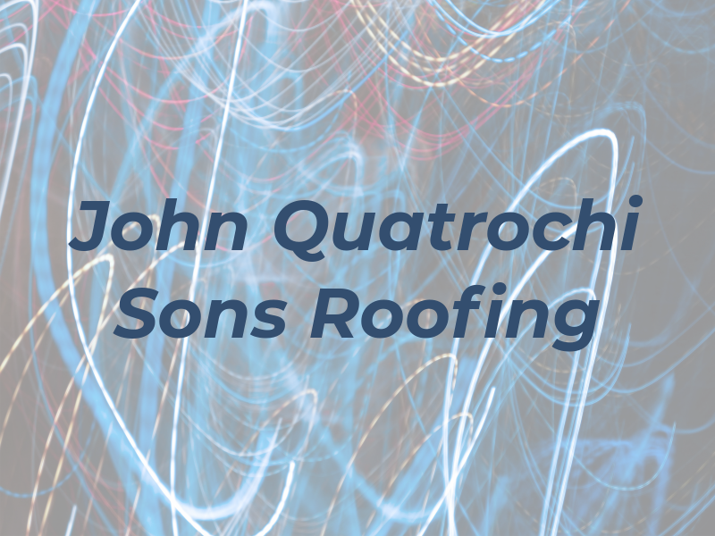 John Quatrochi & Sons Roofing