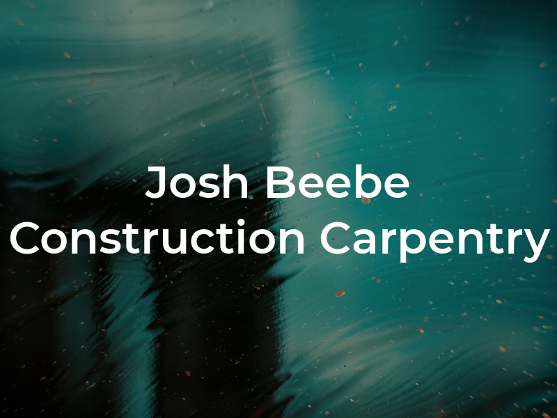 Josh Beebe Construction & Carpentry