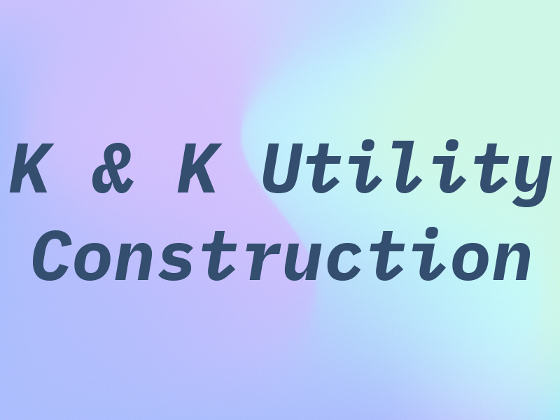 K & K Utility Construction