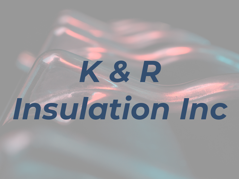 K & R Insulation Inc