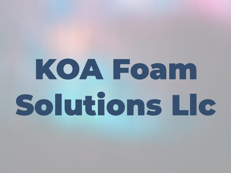 KOA Foam Solutions Llc