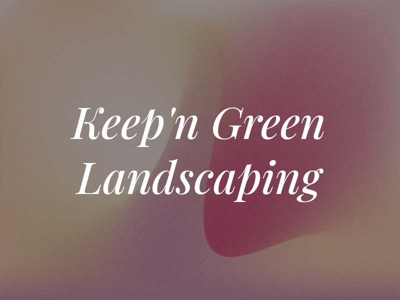 Keep'n It Green Landscaping
