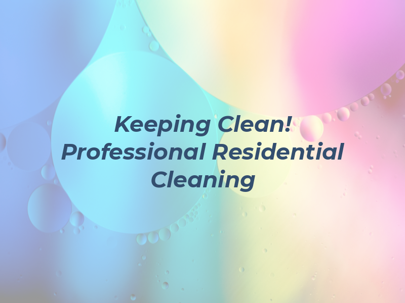 Keeping It Clean! Professional Residential Cleaning