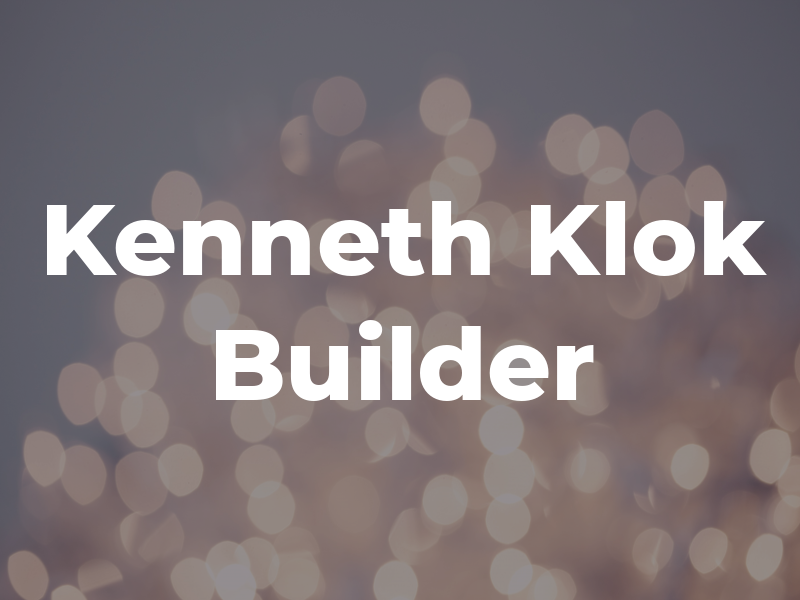 Kenneth J Klok Builder