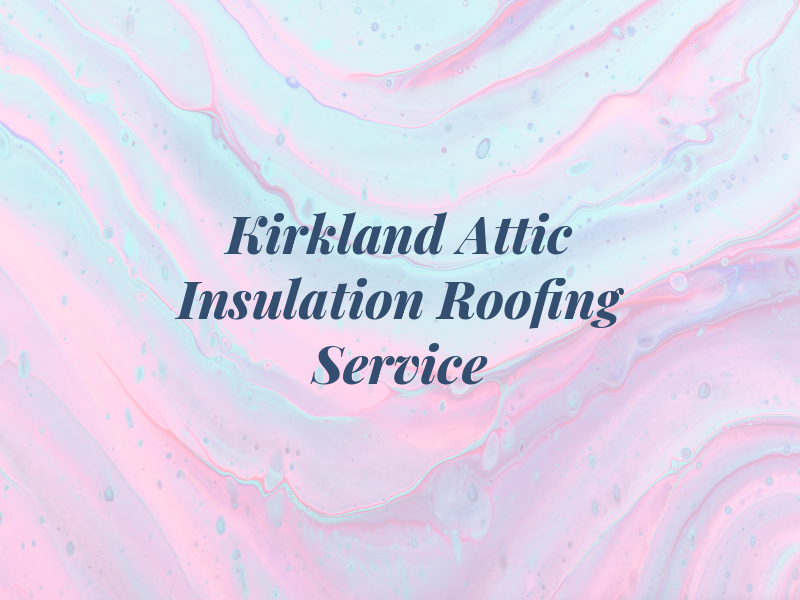 Kirkland Attic Insulation & Roofing Service