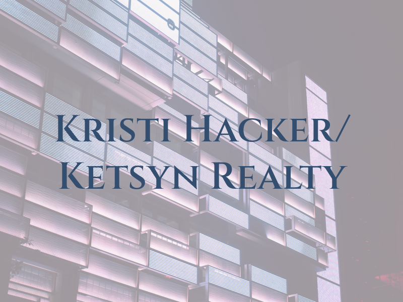Kristi Hacker/ Ketsyn Realty