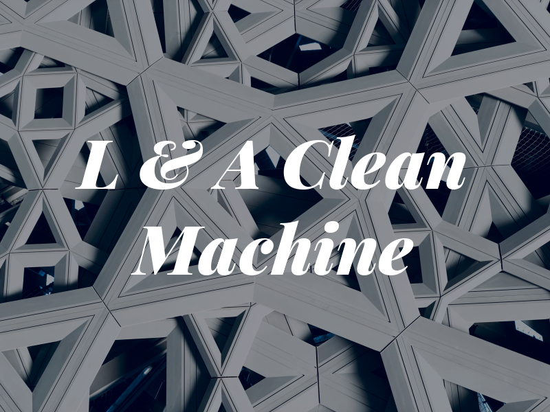 L & A Clean Machine