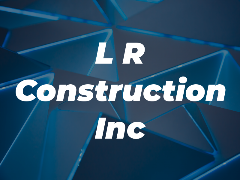 L R Construction Inc