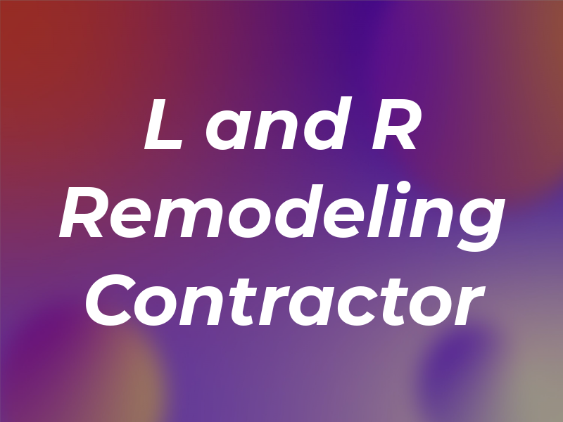 L and R Remodeling Contractor