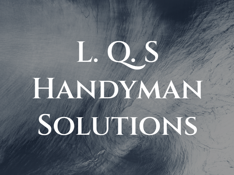 L. Q. S Handyman Solutions