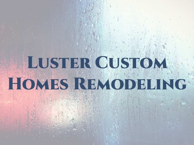 Luster Custom Homes & Remodeling