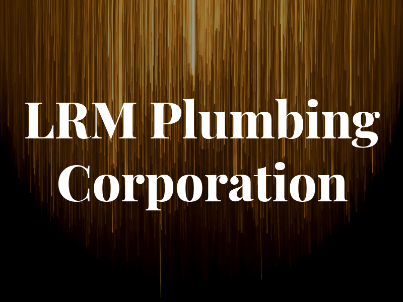 LRM Plumbing Corporation