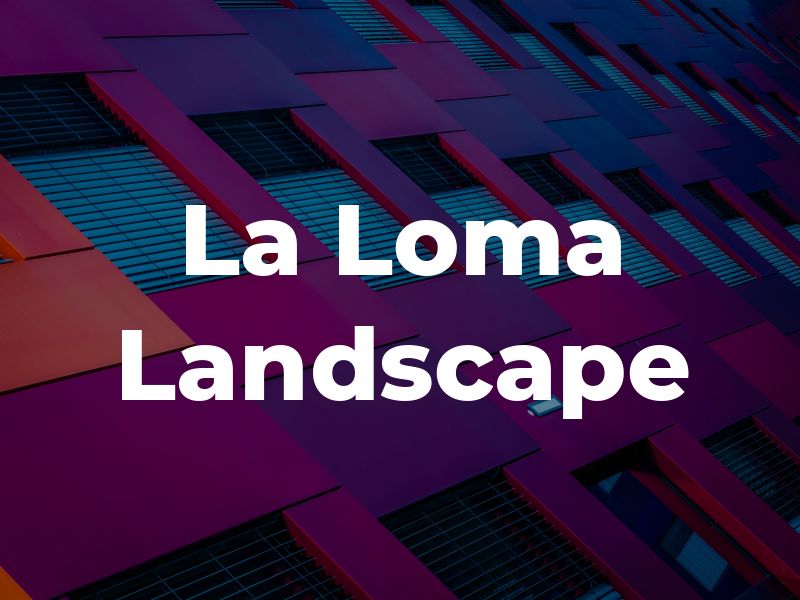 La Loma Landscape