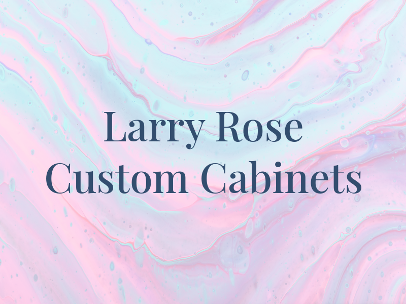Larry A Rose Custom Cabinets