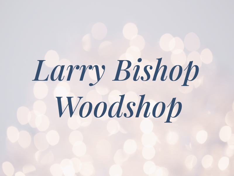 Larry Bishop Woodshop