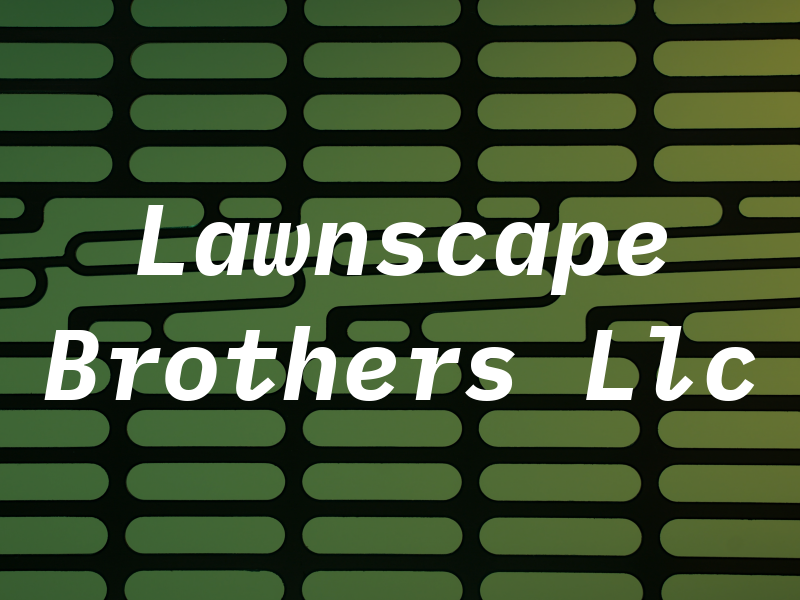 Lawnscape Brothers Llc