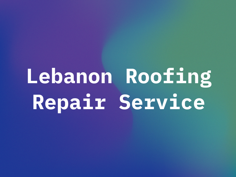 Lebanon Roofing Repair Service