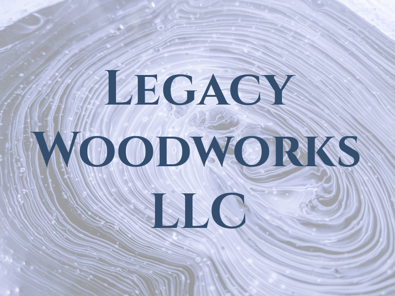 Legacy Woodworks LLC